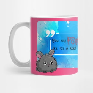 You say psycho like it's a bad thing? Mug